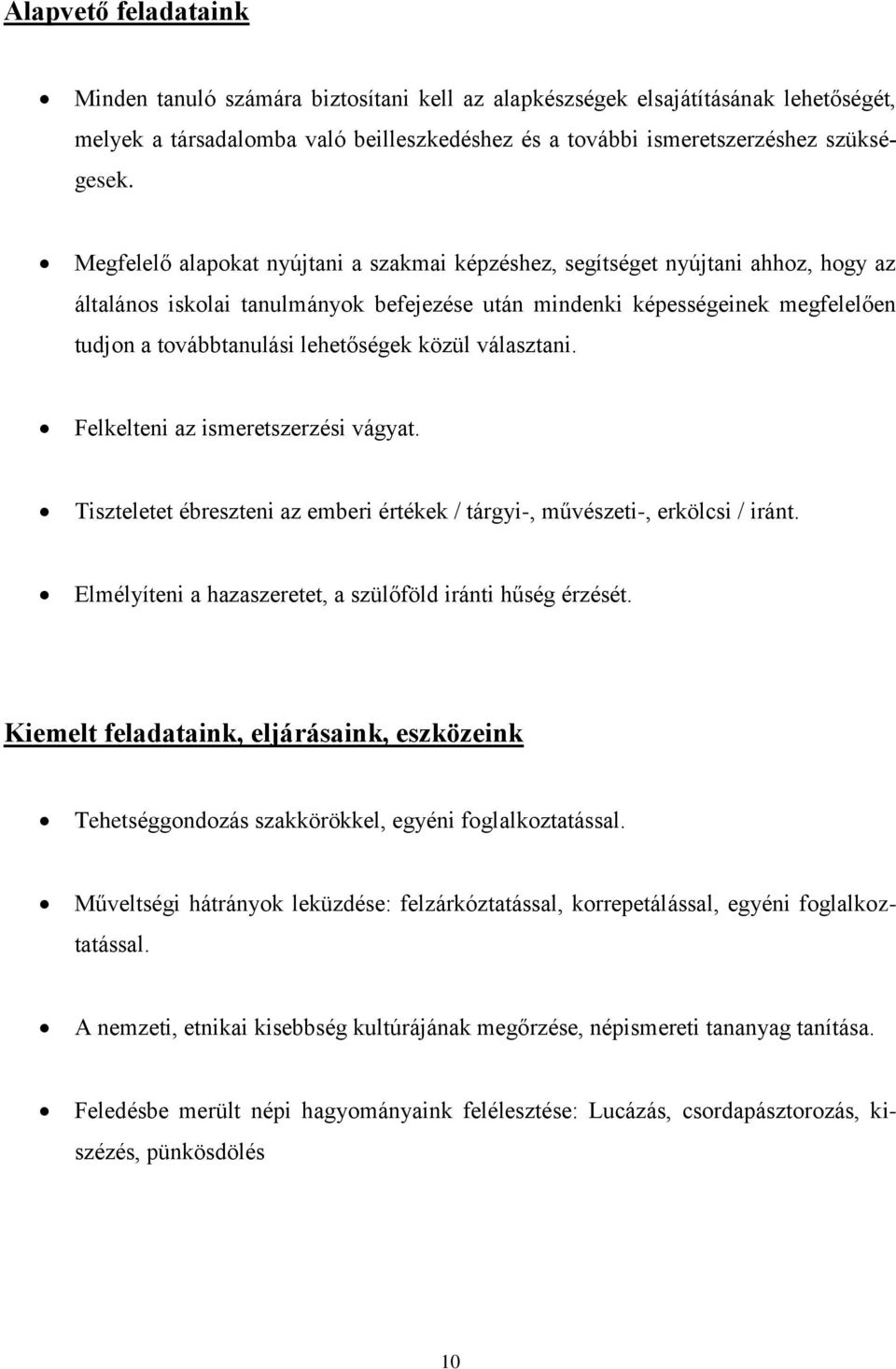 lehetőségek közül választani. Felkelteni az ismeretszerzési vágyat. Tiszteletet ébreszteni az emberi értékek / tárgyi-, művészeti-, erkölcsi / iránt.