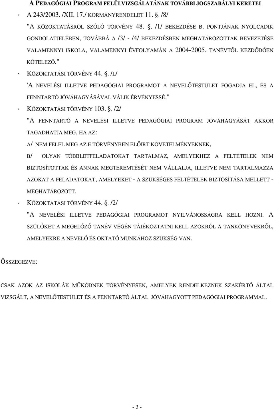 " KÖZOATÁSI TÖRVÉNY 44.. /L/ 'A NEVELÉSI ILLETVE PEDAGÓGIAI PROGRAMOT A NEVELŐTESTÜLET FOGADJA EL, ÉS A FENNTARTÓ JÓVÁHAGYÁSÁVAL VÁLIK ÉRVÉNYESSÉ." KÖZOATÁSI TÖRVÉNY 103.