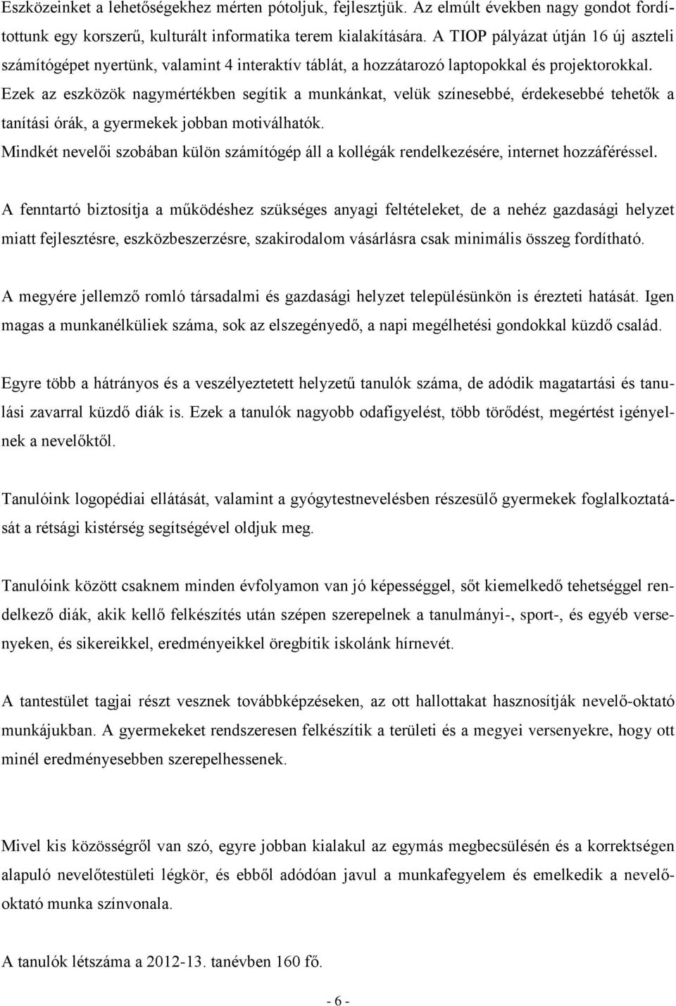 Ezek az eszközök nagymértékben segítik a munkánkat, velük színesebbé, érdekesebbé tehetők a tanítási órák, a gyermekek jobban motiválhatók.