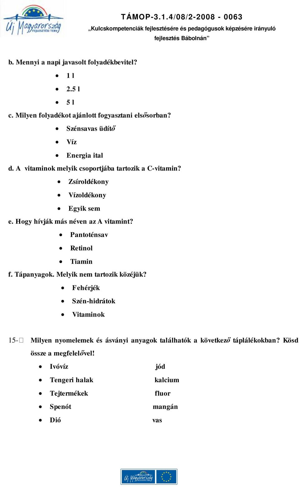 Hogy hívják más néven az A vitamint? Pantoténsav Retinol Tiamin f. Tápanyagok. Melyik nem tartozik közéjük?