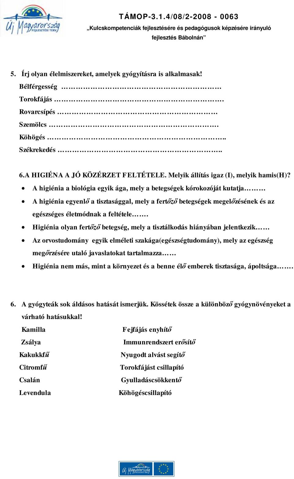 A higiénia a biológia egyik ága, mely a betegségek kórokozóját kutatja A higiénia egyenlő a tisztasággal, mely a fertőző betegségek megelőzésének és az egészséges életmódnak a feltétele.