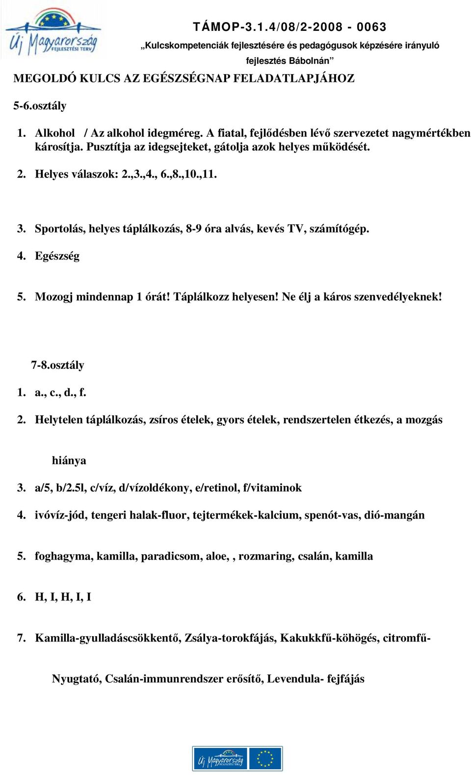 Mozogj mindennap 1 órát! Táplálkozz helyesen! Ne élj a káros szenvedélyeknek! 7-8.osztály 1. a., c., d., f. 2.