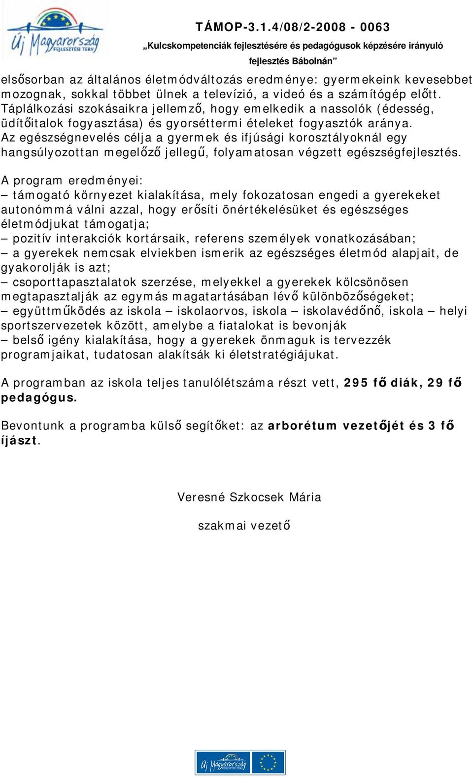 Az egészségnevelés célja a gyermek és ifjúsági korosztályoknál egy hangsúlyozottan megelőző jellegű, folyamatosan végzett egészségfejlesztés.