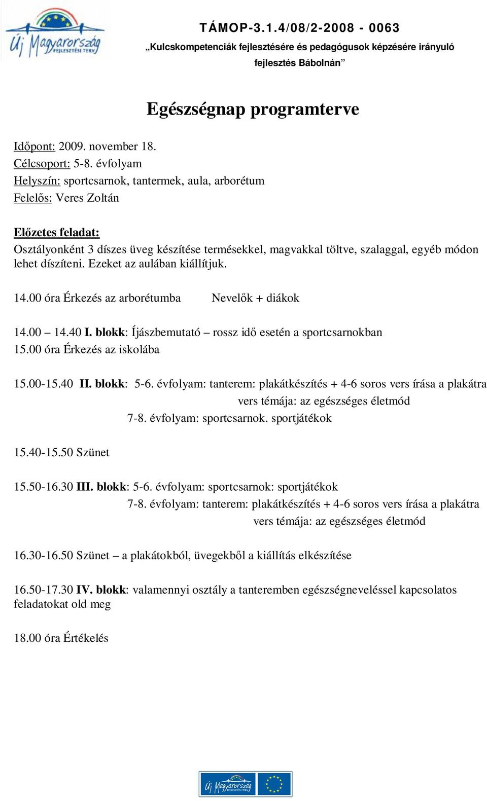 díszíteni. Ezeket az aulában kiállítjuk. 14.00 óra Érkezés az arborétumba Nevelők + diákok 14.00 14.40 I. blokk: Íjászbemutató rossz idő esetén a sportcsarnokban 15.00 óra Érkezés az iskolába 15.