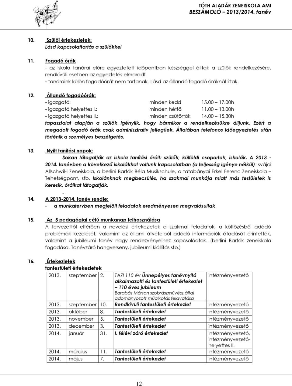 Lásd az állandó fogadó óráknál írtak. 12. Állandó fogadóórák: - igazgató: minden kedd 15.00 17.00h - igazgató helyettes I.: minden hétfő 11.00 13.00h - igazgató helyettes II.: minden csütörtök 14.