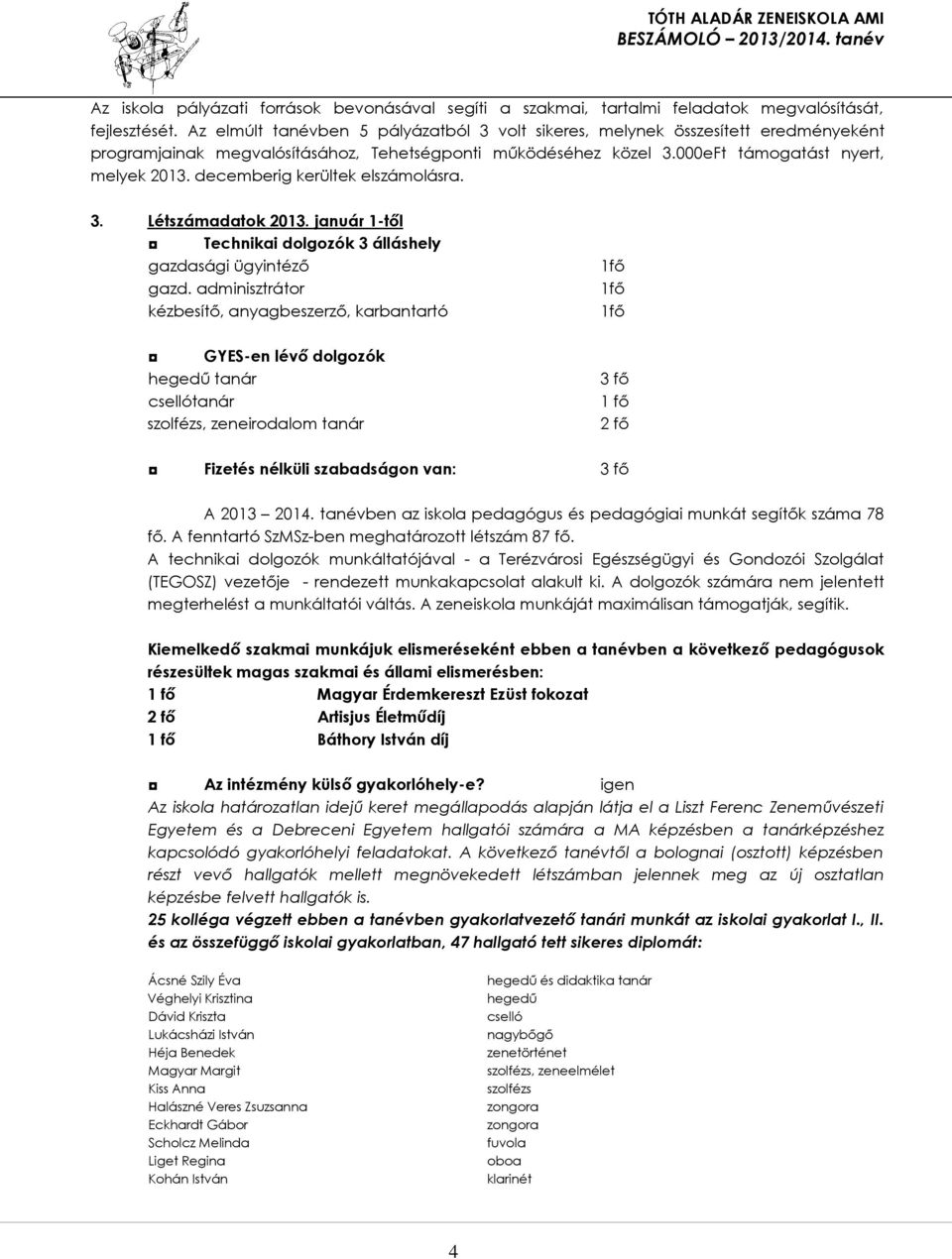 decemberig kerültek elszámolásra. 3. Létszámadatok 2013. január 1-től Technikai dolgozók 3 álláshely gazdasági ügyintéző gazd.