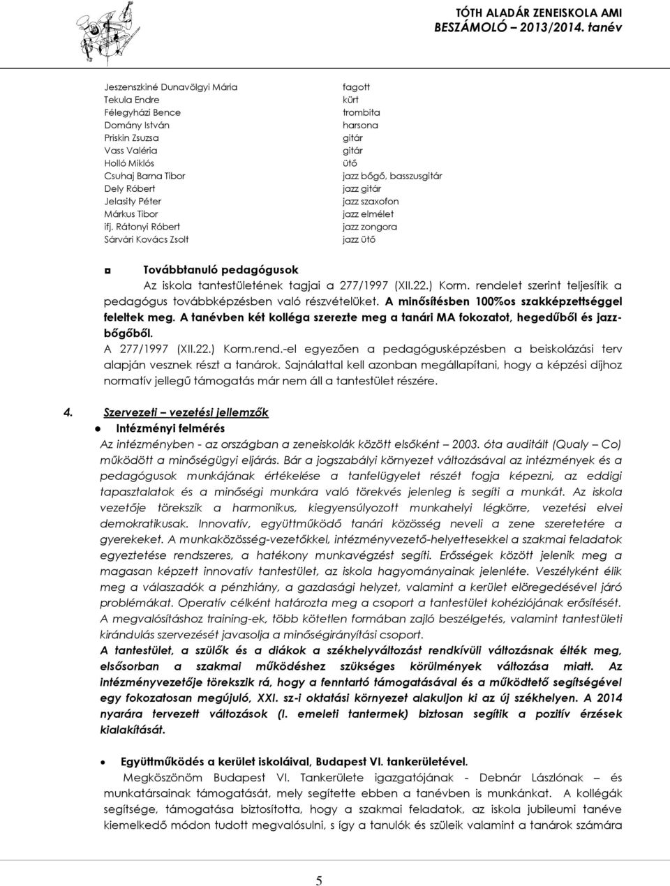 tantestületének tagjai a 277/1997 (XII.22.) Korm. rendelet szerint teljesítik a pedagógus továbbképzésben való részvételüket. A minősítésben 100%os szakképzettséggel feleltek meg.