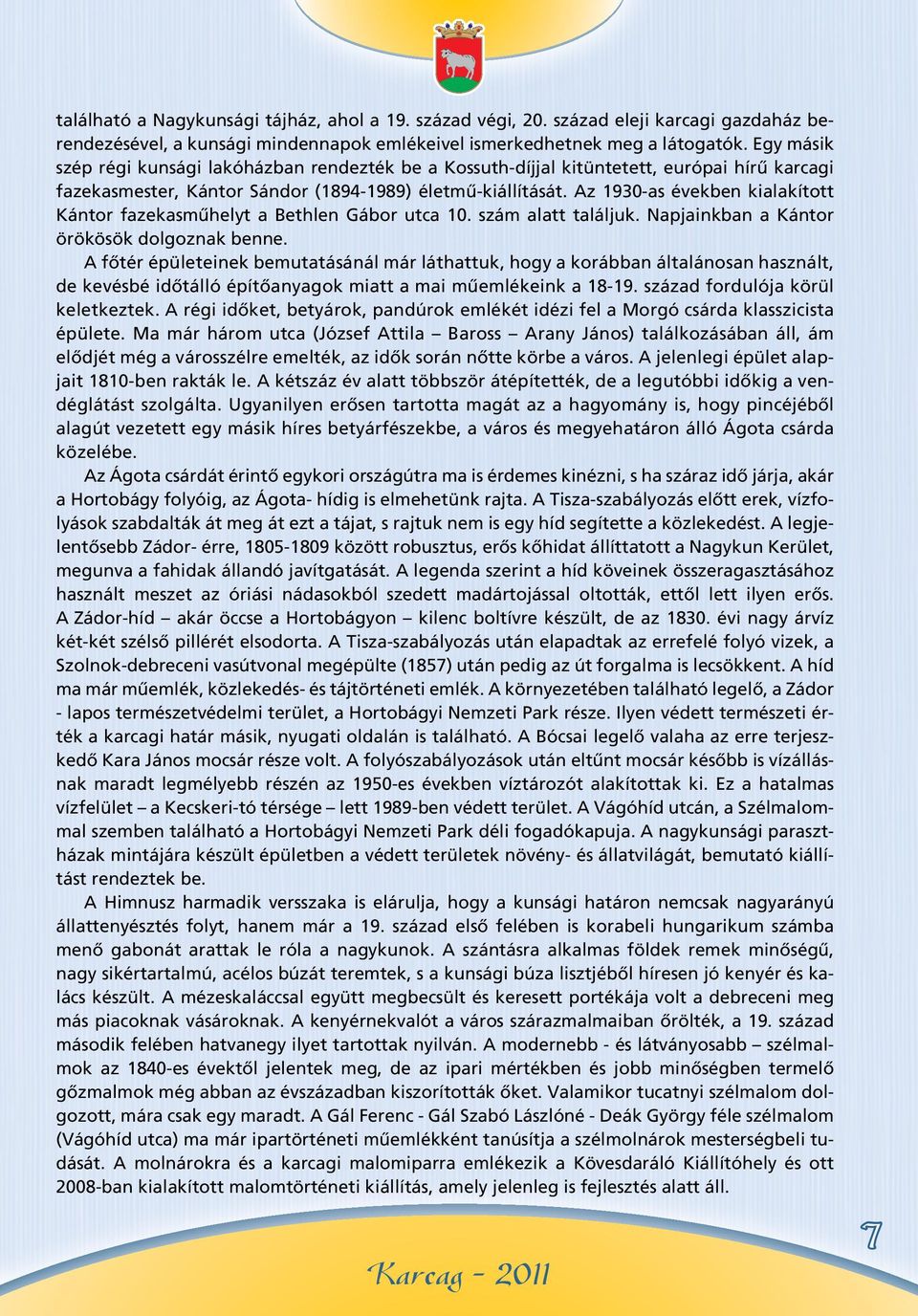 Az 1930-as években kialakított Kántor fazekasmûhelyt a Bethlen Gábor utca 10. szám alatt találjuk. Napjainkban a Kántor örökösök dolgoznak benne.