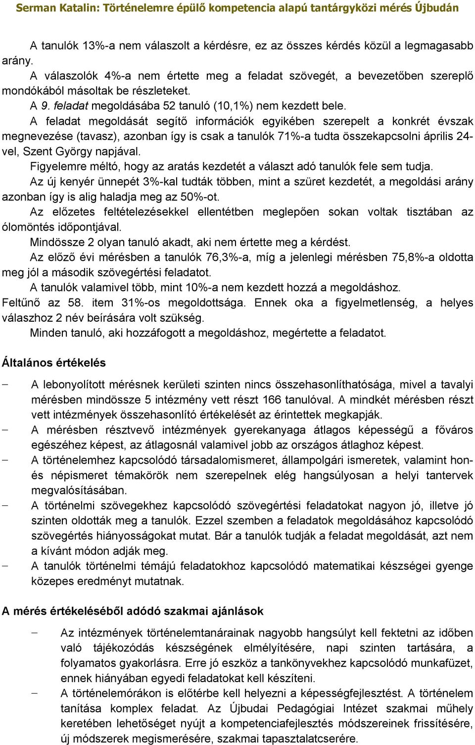 A feladat megoldását segítő információk egyikében szerepelt a konkrét évszak megnevezése (tavasz), azonban így is csak a tanulók 71%-a tudta összekapcsolni április 24- vel, Szent György napjával.