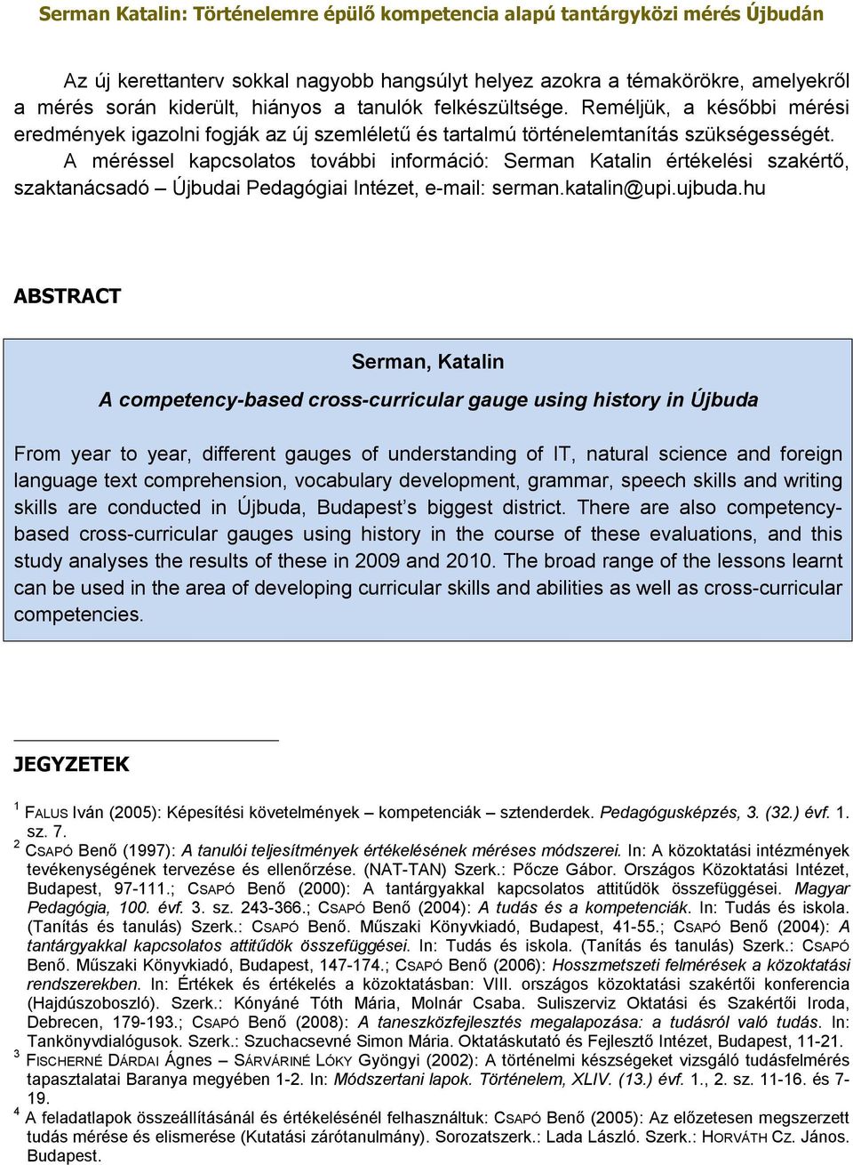 A méréssel kapcsolatos további információ: Serman Katalin értékelési szakértő, szaktanácsadó Újbudai Pedagógiai Intézet, e-mail: serman.katalin@upi.ujbuda.