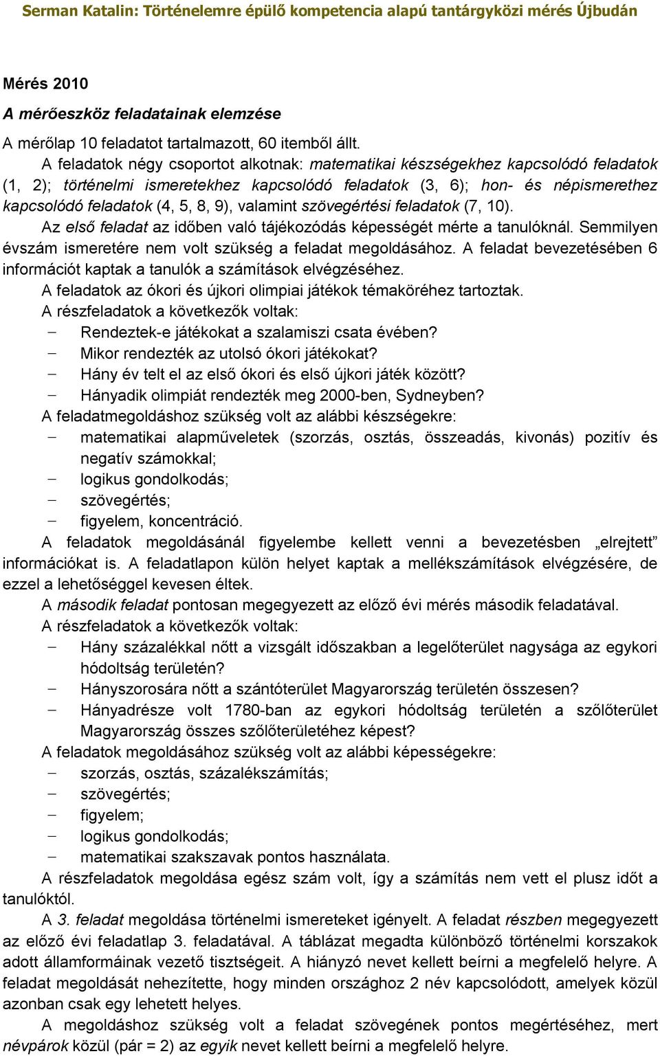 9), valamint szövegértési feladatok (7, 10). Az első feladat az időben való tájékozódás képességét mérte a tanulóknál. Semmilyen évszám ismeretére nem volt szükség a feladat megoldásához.