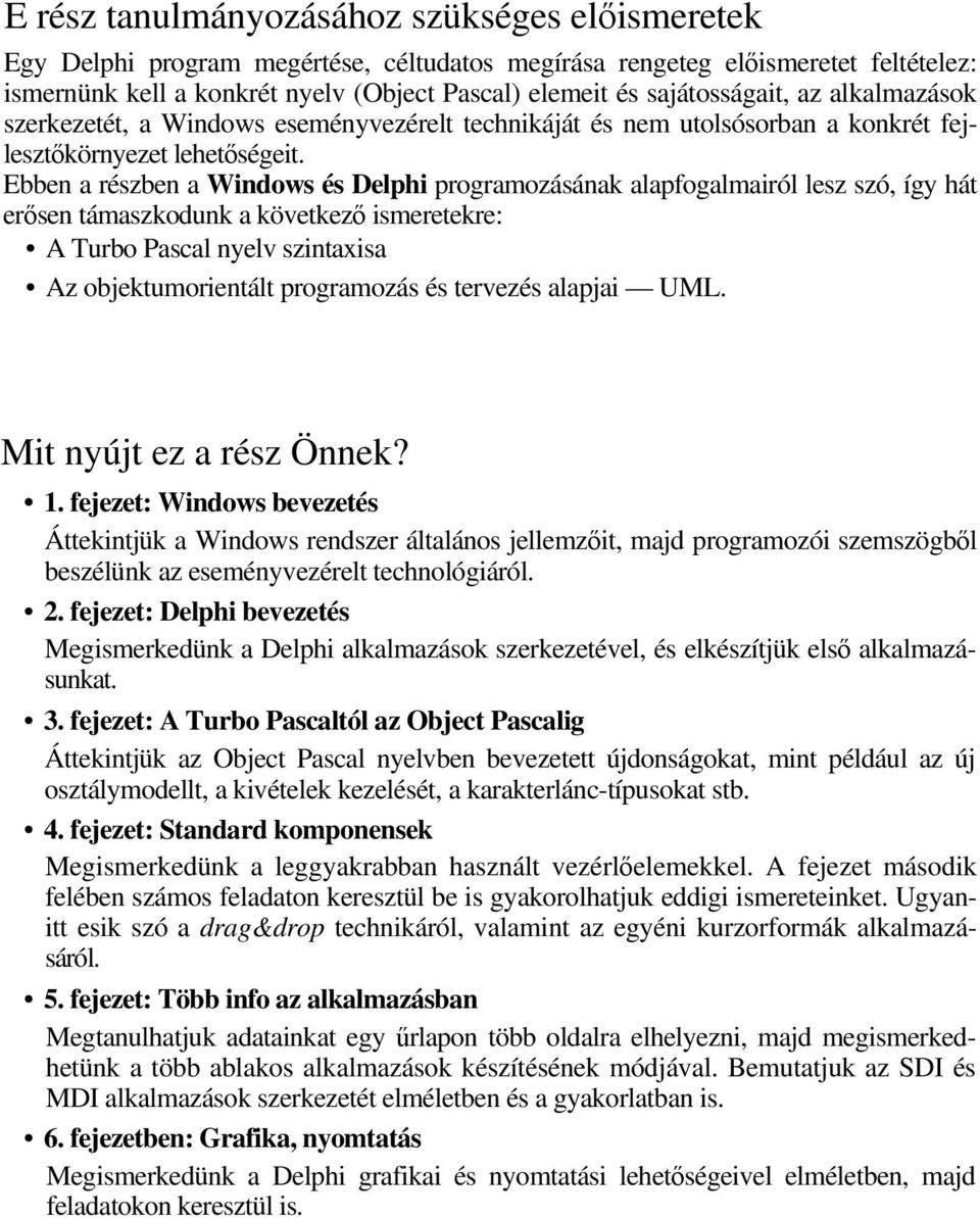 Ebben a részben a Windows és Delphi programozásának alapfogalmairól lesz szó, így hát erősen támaszkodunk a következő ismeretekre: A Turbo Pascal nyelv szintaxisa Az objektumorientált programozás és