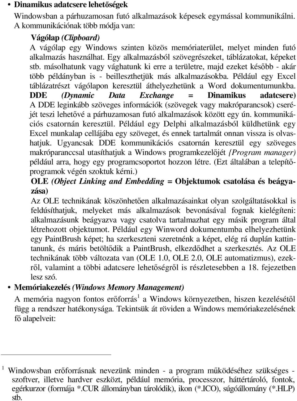 Egy alkalmazásból szövegrészeket, táblázatokat, képeket stb. másolhatunk vagy vághatunk ki erre a területre, majd ezeket később - akár több példányban is - beilleszthetjük más alkalmazásokba.