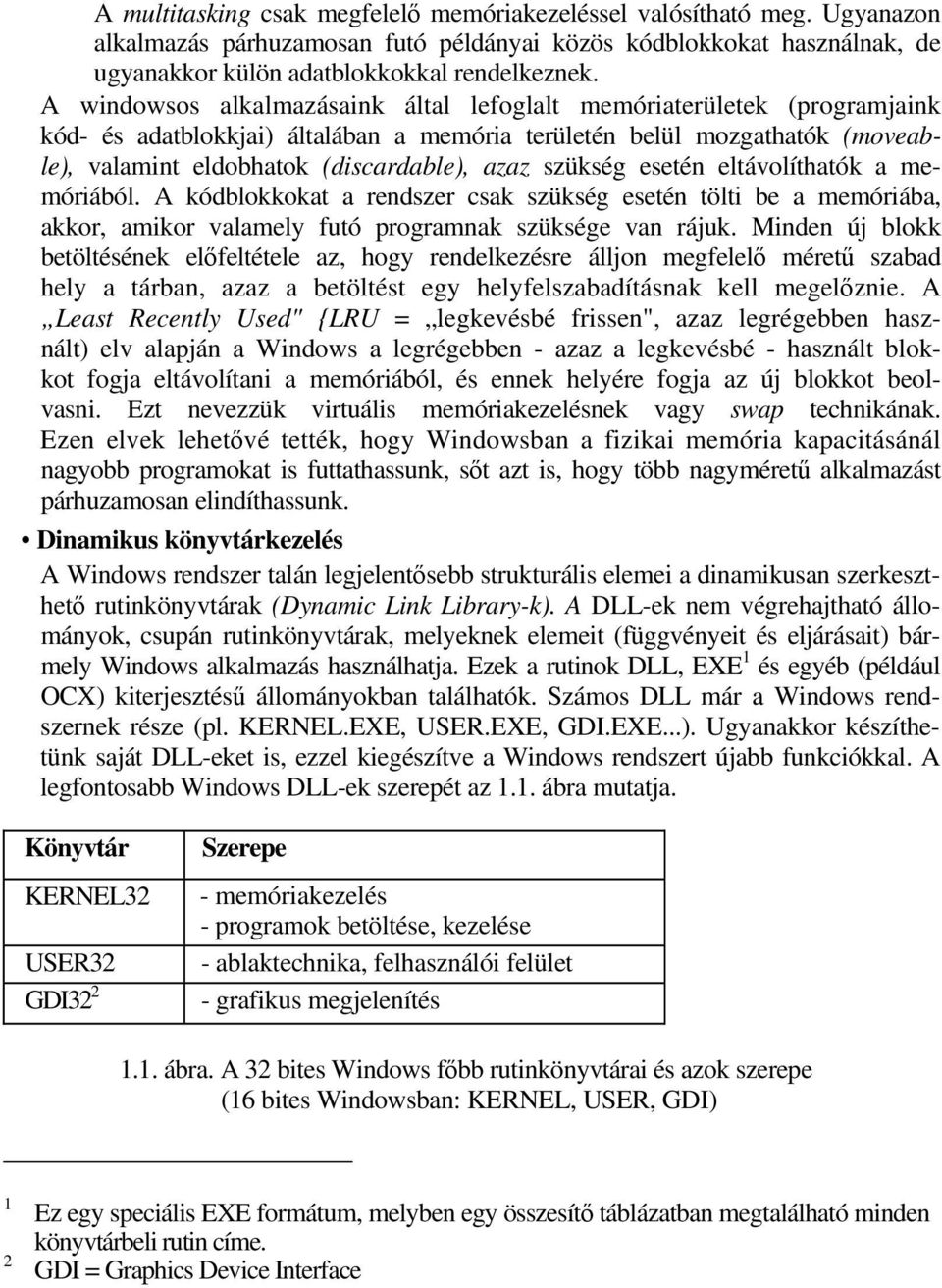 szükség esetén eltávolíthatók a memóriából. A kódblokkokat a rendszer csak szükség esetén tölti be a memóriába, akkor, amikor valamely futó programnak szüksége van rájuk.