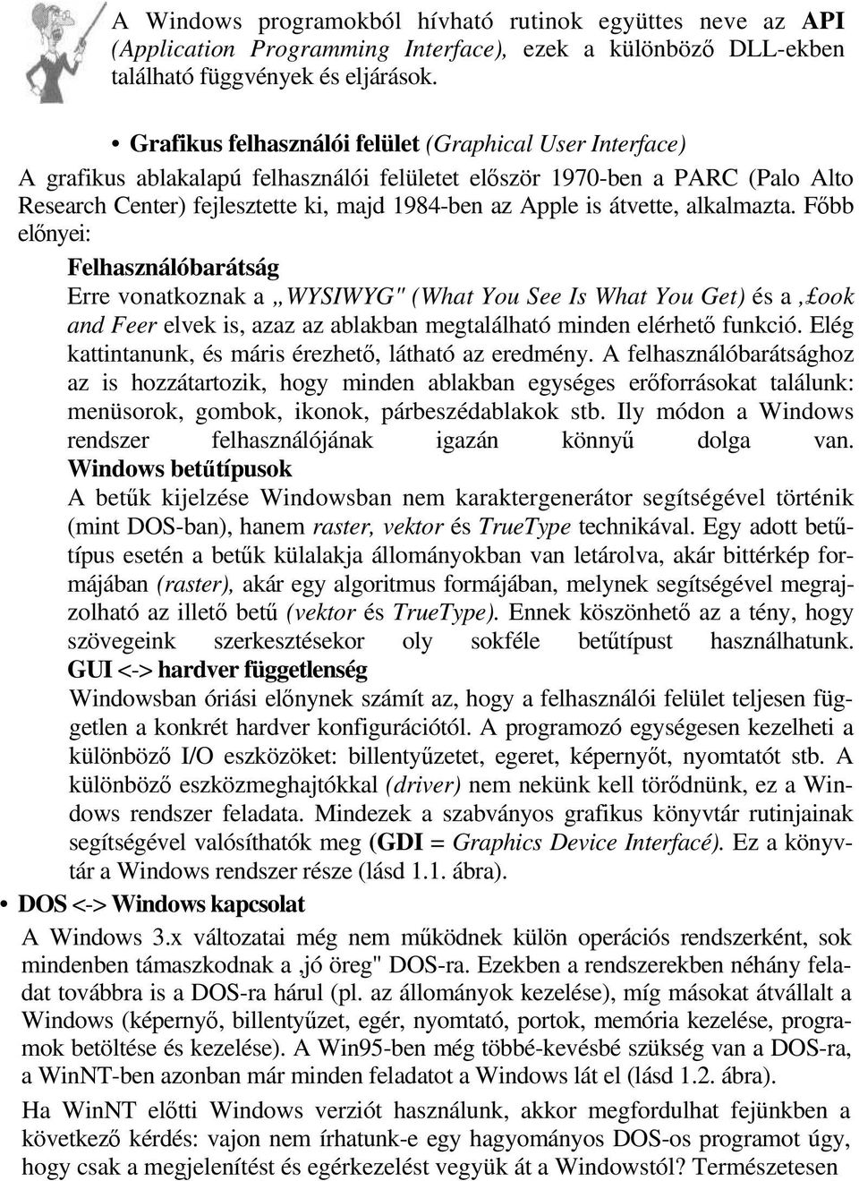 átvette, alkalmazta. Főbb előnyei: Felhasználóbarátság Erre vonatkoznak a WYSIWYG" (What You See Is What You Get) és a, ook and Feer elvek is, azaz az ablakban megtalálható minden elérhető funkció.