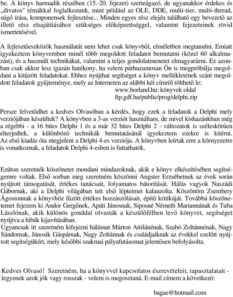 .. Minden egyes rész elején található egy bevezető az illető rész elsajátításához szükséges előképzettséggel, valamint fejezeteinek rövid ismertetésével.