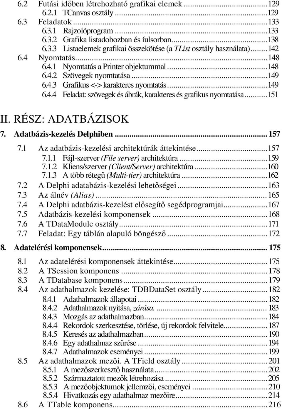 ..151 II. RÉSZ: ADATBÁZISOK 7. Adatbázis-kezelés Delphiben... 157 7.1 Az adatbázis-kezelési architektúrák áttekintése...157 7.1.1 Fájl-szerver (File server) architektúra...159 7.1.2 Kliens/szerver (Client/Server) architektúra.