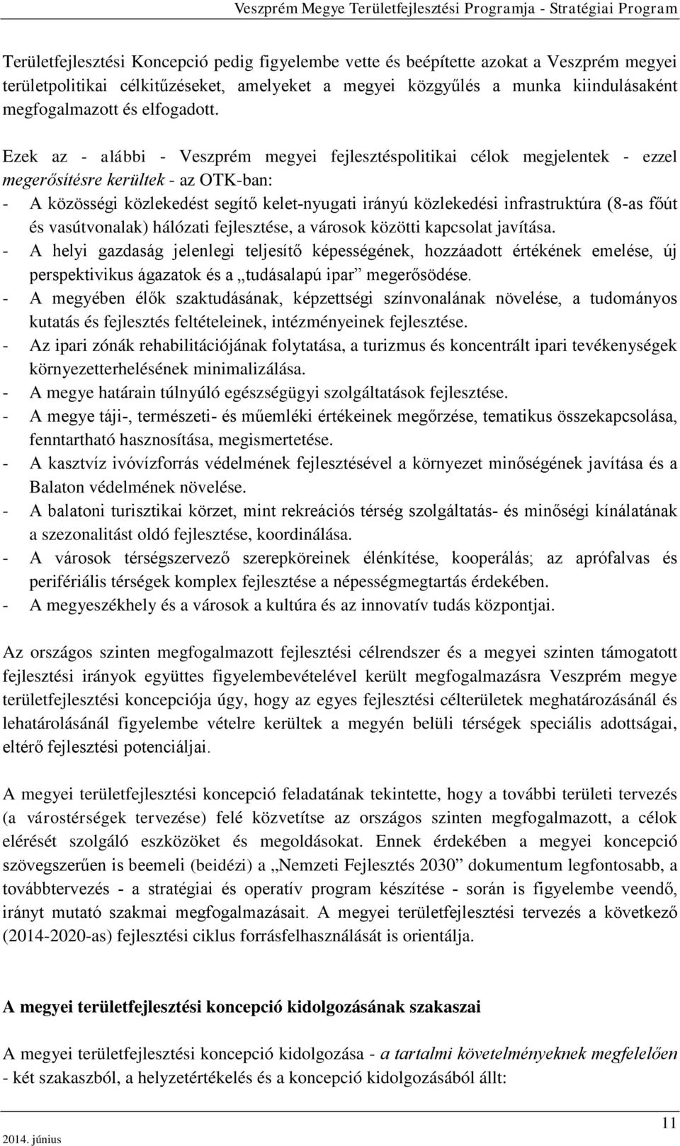 Ezek az - alábbi - Veszprém megyei fejlesztéspolitikai célok megjelentek - ezzel megerősítésre kerültek - az OTK-ban: A közösségi közlekedést segítő kelet-nyugati irányú közlekedési infrastruktúra