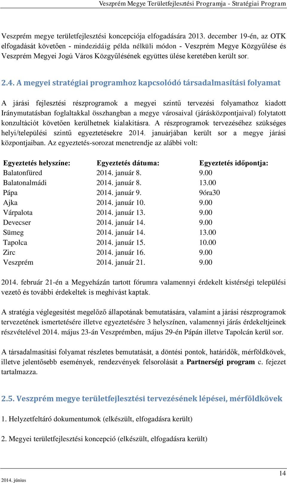 A megyei stratégiai programhoz kapcsolódó társadalmasítási folyamat A járási fejlesztési részprogramok a megyei szintű tervezési folyamathoz kiadott Iránymutatásban foglaltakkal összhangban a megye