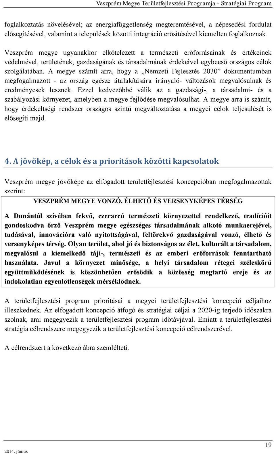 A megye számít arra, hogy a Nemzeti Fejlesztés 2030 dokumentumban megfogalmazott - az ország egésze átalakítására irányuló- változások megvalósulnak és eredményesek lesznek.