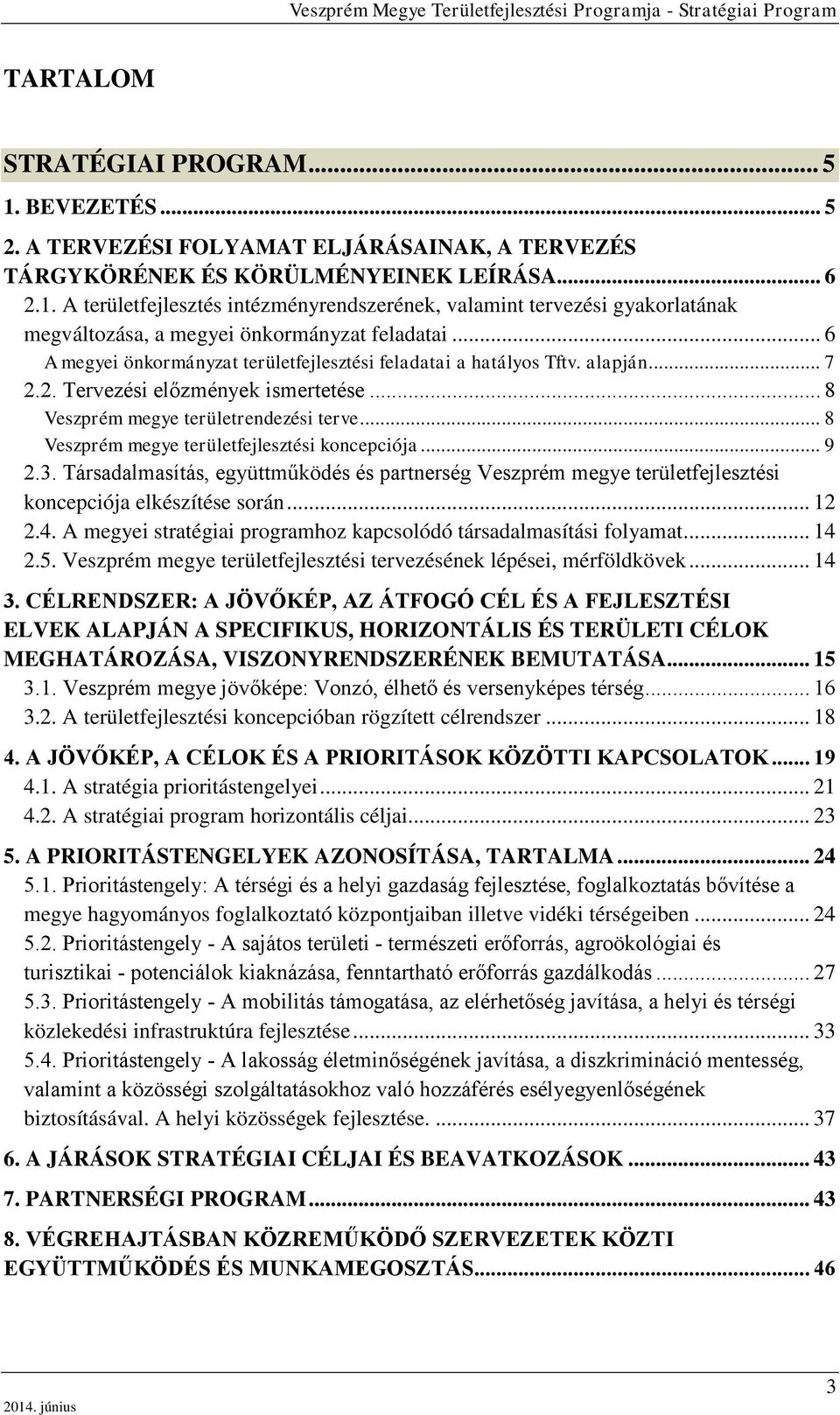 .. 8 Veszprém megye területfejlesztési koncepciója... 9 2.3. Társadalmasítás, együttműködés és partnerség Veszprém megye területfejlesztési koncepciója elkészítése során... 12 2.4.