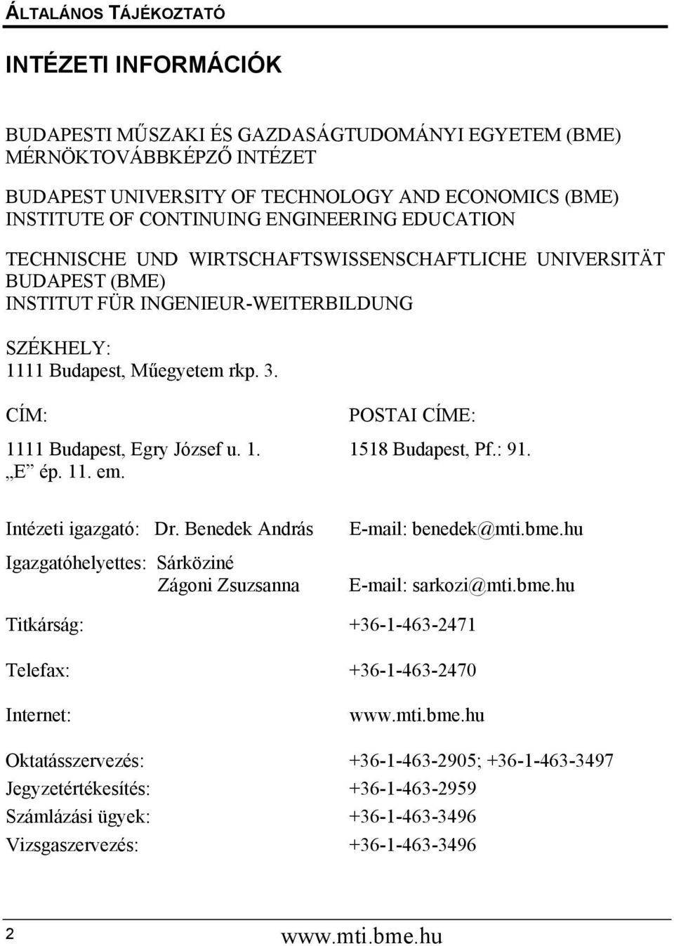 CÍM: POSTAI CÍME: 1111 Budapest, Egry József u. 1. 1518 Budapest, Pf.: 91. E ép. 11. em. Intézeti igazgató: Dr. Benedek András Igazgatóhelyettes: Sárköziné Zágoni Zsuzsanna E-mail: benedek@mti.bme.