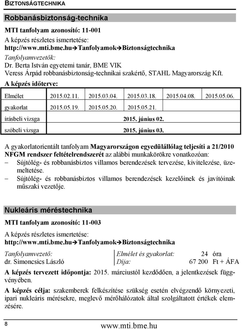 gyakorlat 2015.05.19. 2015.05.20. 2015.05.21. írásbeli vizsga 2015. június 02. szóbeli vizsga 2015. június 03.