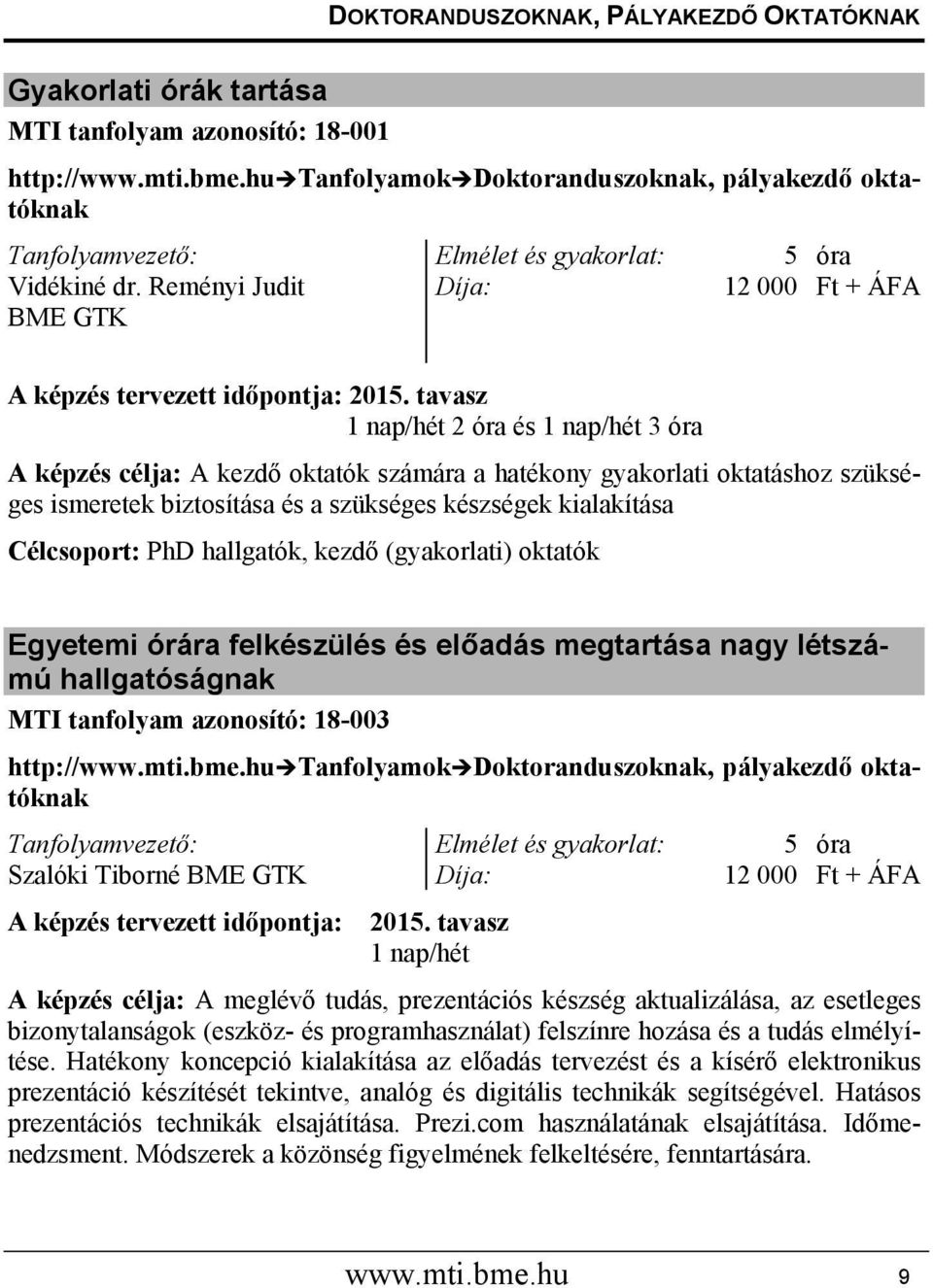 tavasz 1 nap/hét 2 és 1 nap/hét 3 A képzés célja: A kezdő oktatók számára a hatékony gyakorlati oktatáshoz szükséges ismeretek biztosítása és a szükséges készségek kialakítása Célcsoport: PhD