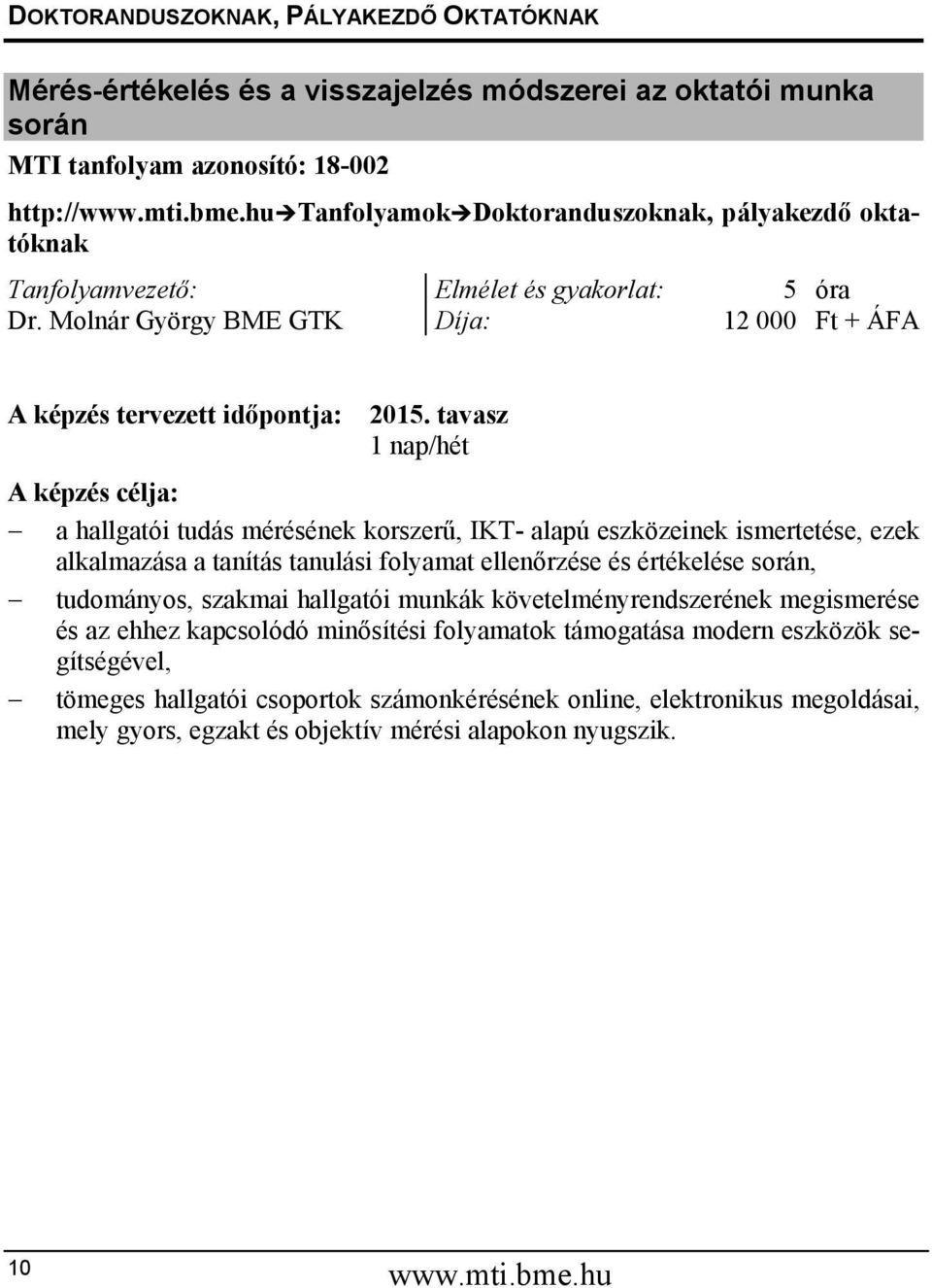 tavasz 1 nap/hét A képzés célja: a hallgatói tudás mérésének korszerű, IKT- alapú eszközeinek ismertetése, ezek alkalmazása a tanítás tanulási folyamat ellenőrzése és értékelése során,