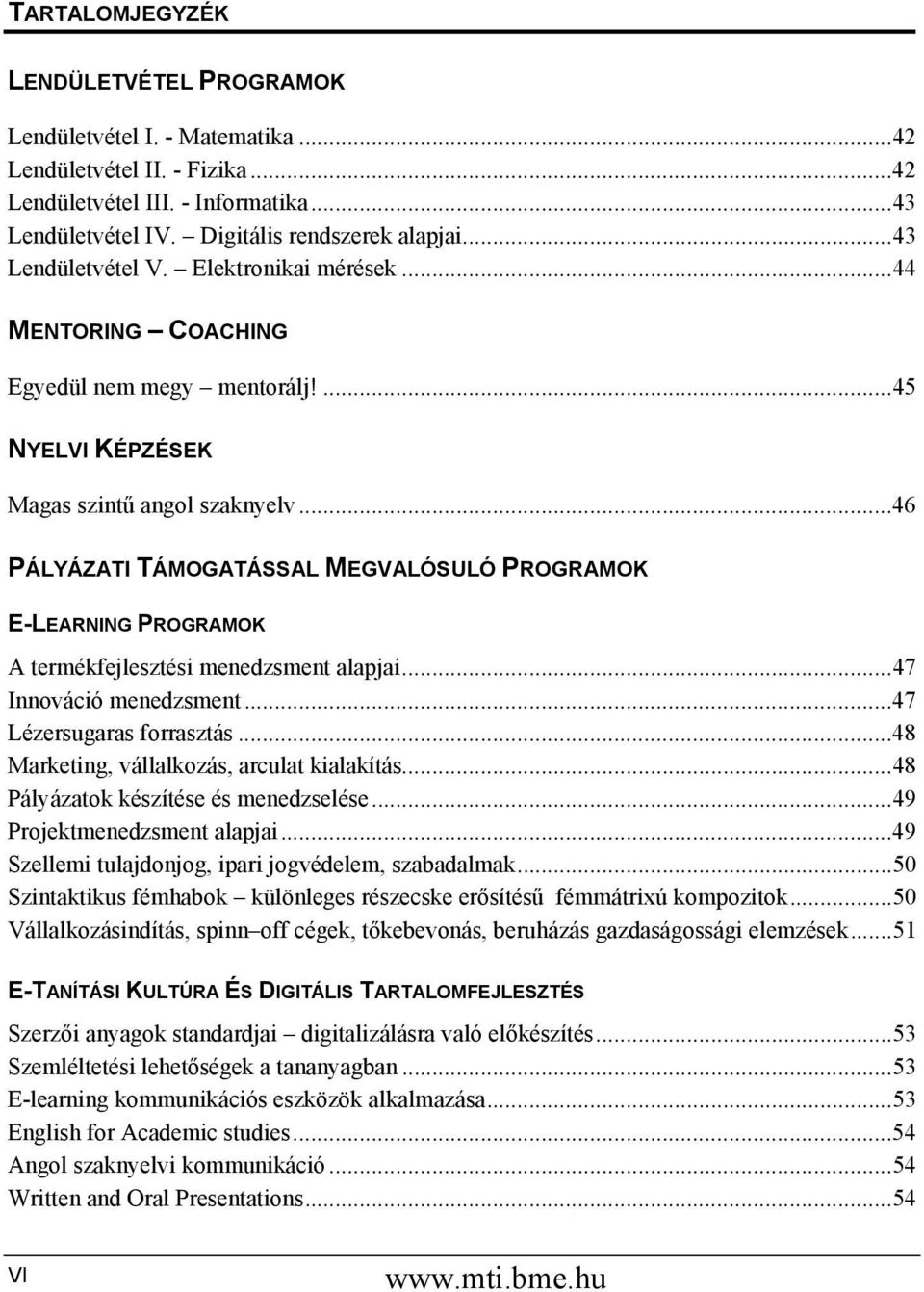 ..46 PÁLYÁZATI TÁMOGATÁSSAL MEGVALÓSULÓ PROGRAMOK E-LEARNING PROGRAMOK A termékfejlesztési menedzsment alapjai...47 Innováció menedzsment...47 Lézersugaras forrasztás.