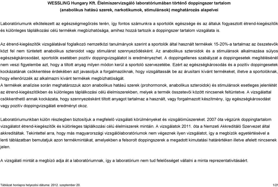 így fontos számunkra a sportolók egészsége és az általuk fogyasztott étrend-kiegészítők és különleges táplálkozási célú termékek megbízhatósága, amihez hozzá tartozik a doppingszer tartalom