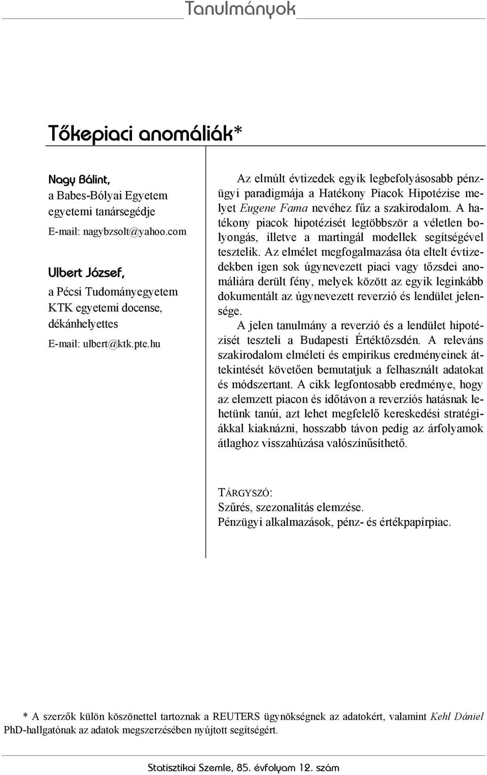 hu Az elmúlt évtizedek egyik legbefolyásosabb pénzügyi paradigmája a Hatékony Piacok Hipotézise melyet Eugene Fama nevéhez fűz a szakirodalom.