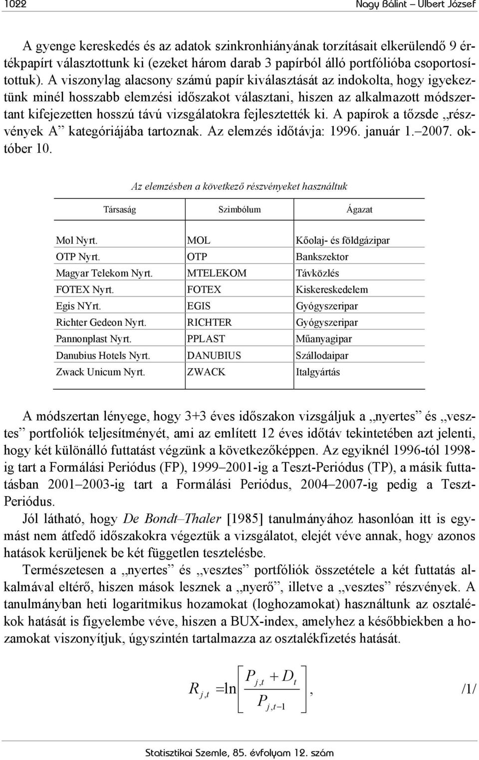 A viszonylag alacsony számú papír kiválasztását az indokolta, hogy igyekeztünk minél hosszabb elemzési időszakot választani, hiszen az alkalmazott módszertant kifejezetten hosszú távú vizsgálatokra