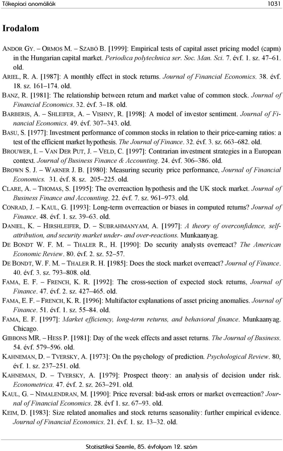 [1981]: The relationship between return and market value of common stock. Journal of Financial Economics. 32. évf. 3 18. old. BARBERIS, A. SHLEIFER, A. VISHNY, R.