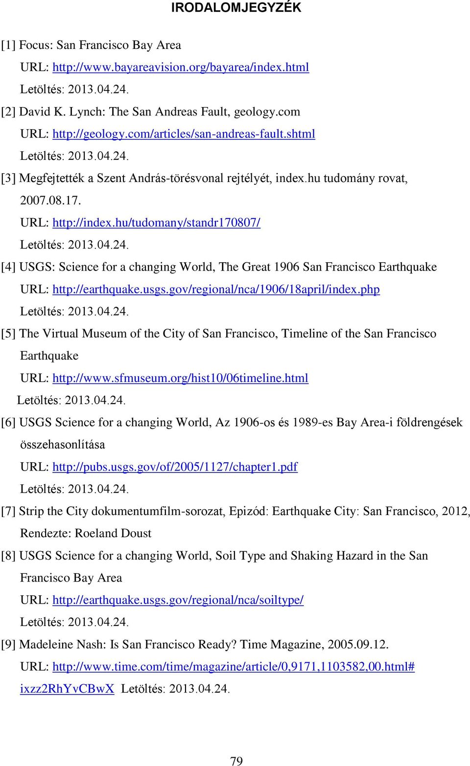 hu/tudomany/standr170807/ Letöltés: 2013.04.24. [4] USGS: Science for a changing World, The Great 1906 San Francisco Earthquake URL: http://earthquake.usgs.gov/regional/nca/1906/18april/index.
