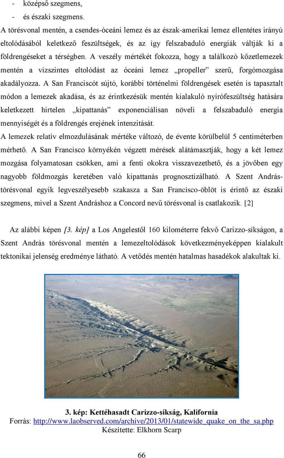 A veszély mértékét fokozza, hogy a találkozó kőzetlemezek mentén a vízszintes eltolódást az óceáni lemez propeller szerű, forgómozgása akadályozza.