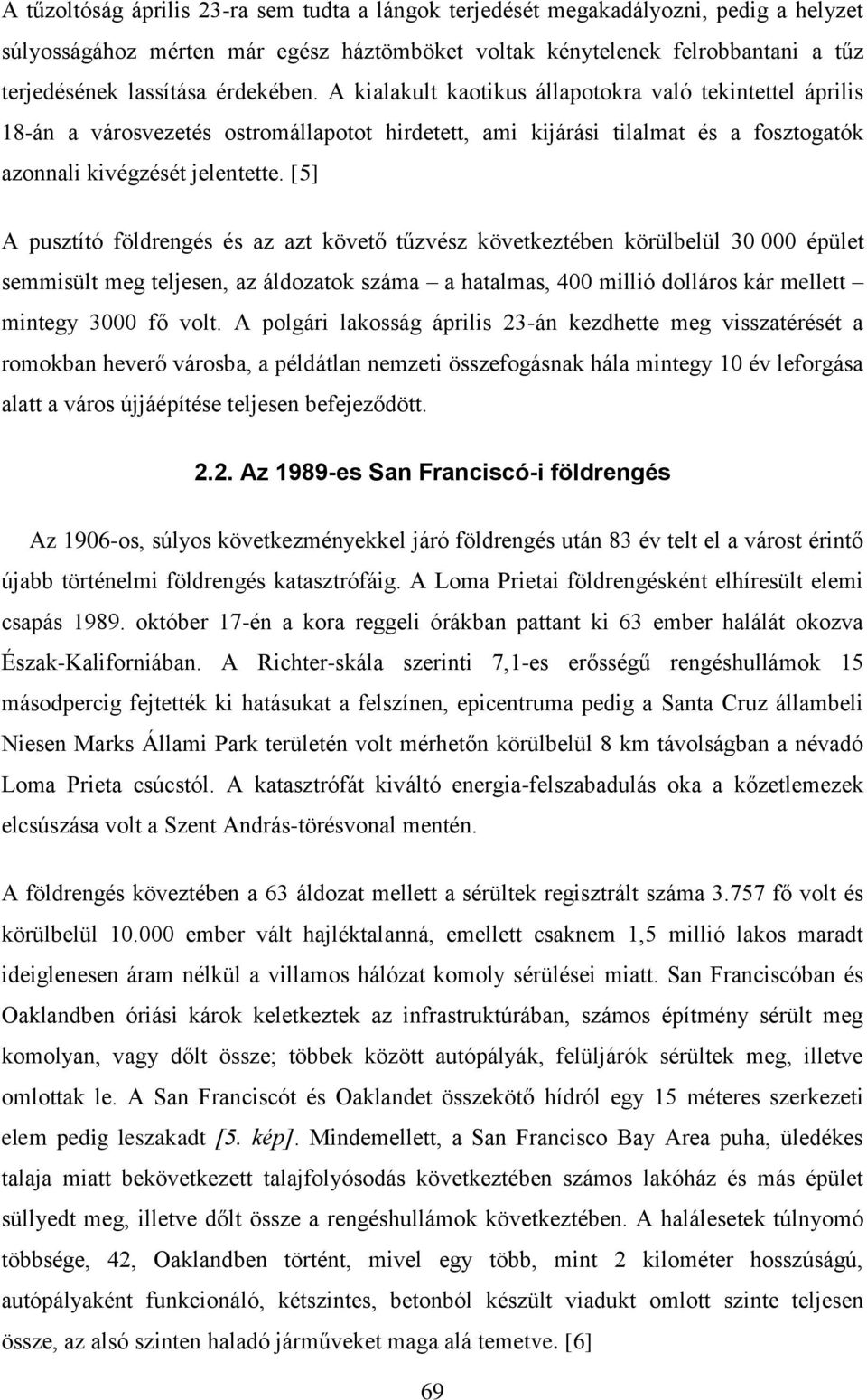 [5] A pusztító földrengés és az azt követő tűzvész következtében körülbelül 30 000 épület semmisült meg teljesen, az áldozatok száma a hatalmas, 400 millió dolláros kár mellett mintegy 3000 fő volt.