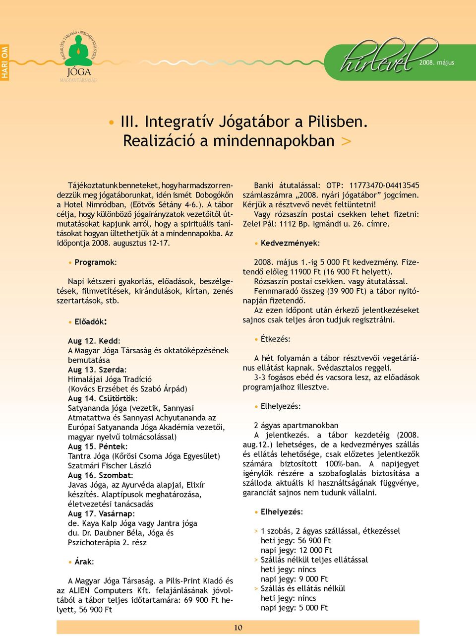 Programok: Napi kétszeri gyakorlás, előadások, beszélgetések, filmvetítések, kirándulások, kírtan, zenés szertartások, stb. Előadók: Aug 12.