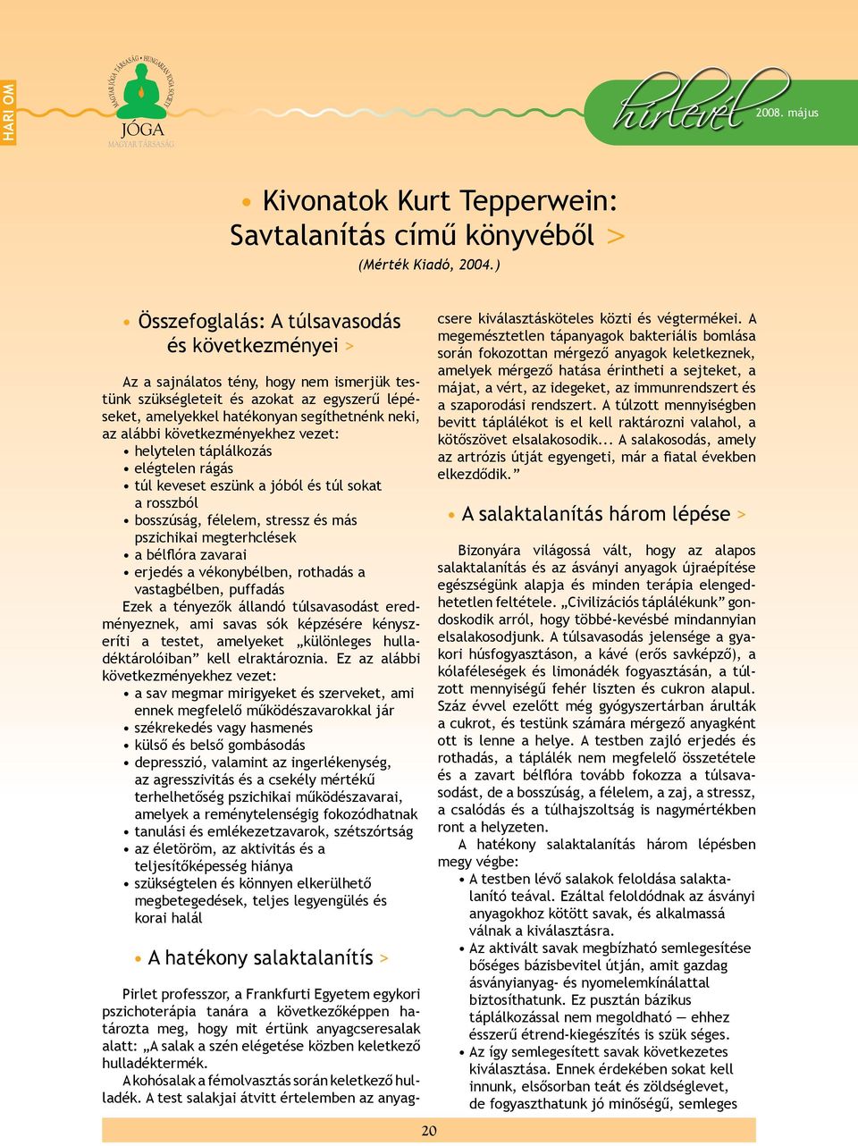 következményekhez vezet: helytelen táplálkozás elégtelen rágás túl keveset eszünk a jóból és túl sokat a rosszból bosszúság, félelem, stressz és más pszichikai megterhclések a bélflóra zavarai