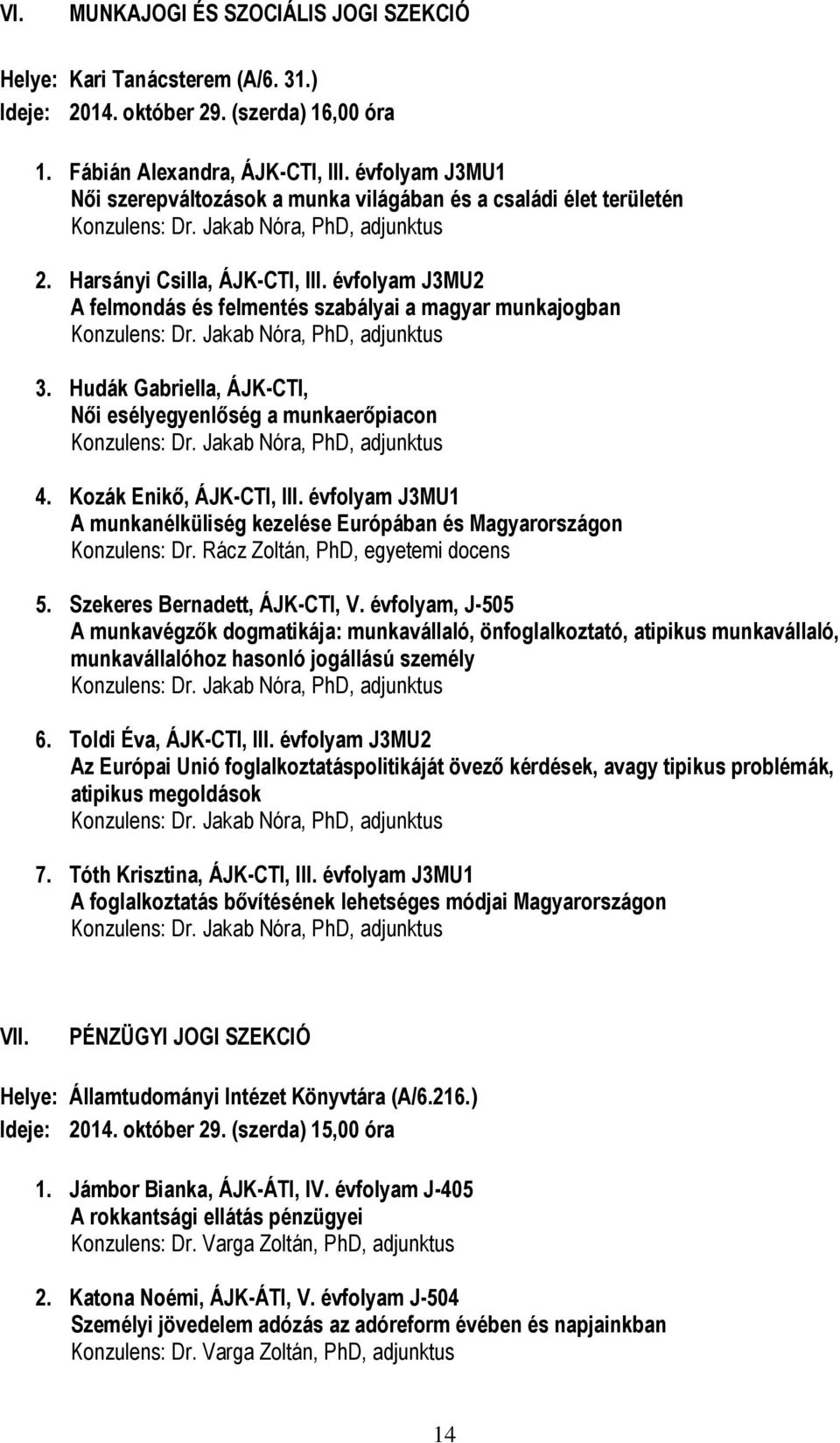 évfolyam J3MU2 A felmondás és felmentés szabályai a magyar munkajogban Konzulens: Dr. Jakab Nóra, PhD, adjunktus 3. Hudák Gabriella, ÁJK-CTI, Női esélyegyenlőség a munkaerőpiacon Konzulens: Dr.
