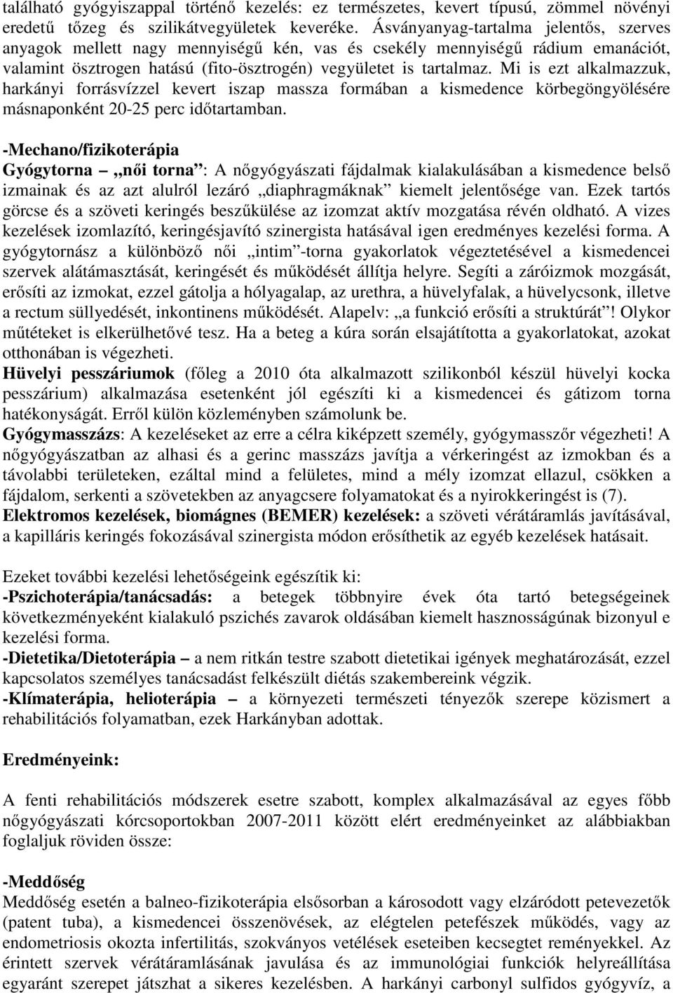 Mi is ezt alkalmazzuk, harkányi forrásvízzel kevert iszap massza formában a kismedence körbegöngyölésére másnaponként 20-25 perc időtartamban.