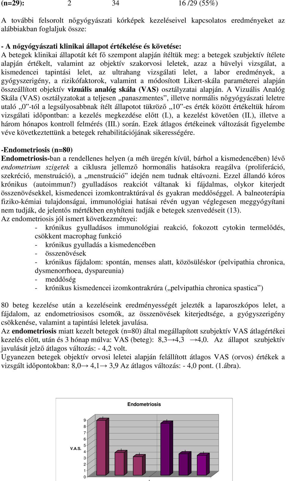 tapintási lelet, az ultrahang vizsgálati lelet, a labor eredmények, a gyógyszerigény, a rizikófaktorok, valamint a módosított Likert-skála paraméterei alapján összeállított objektív vizuális analóg