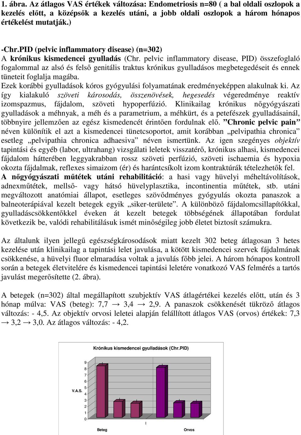 pelvic inflammatory disease, PD) összefoglaló fogalommal az alsó és felső genitális traktus krónikus gyulladásos megbetegedéseit és ennek tüneteit foglalja magába.