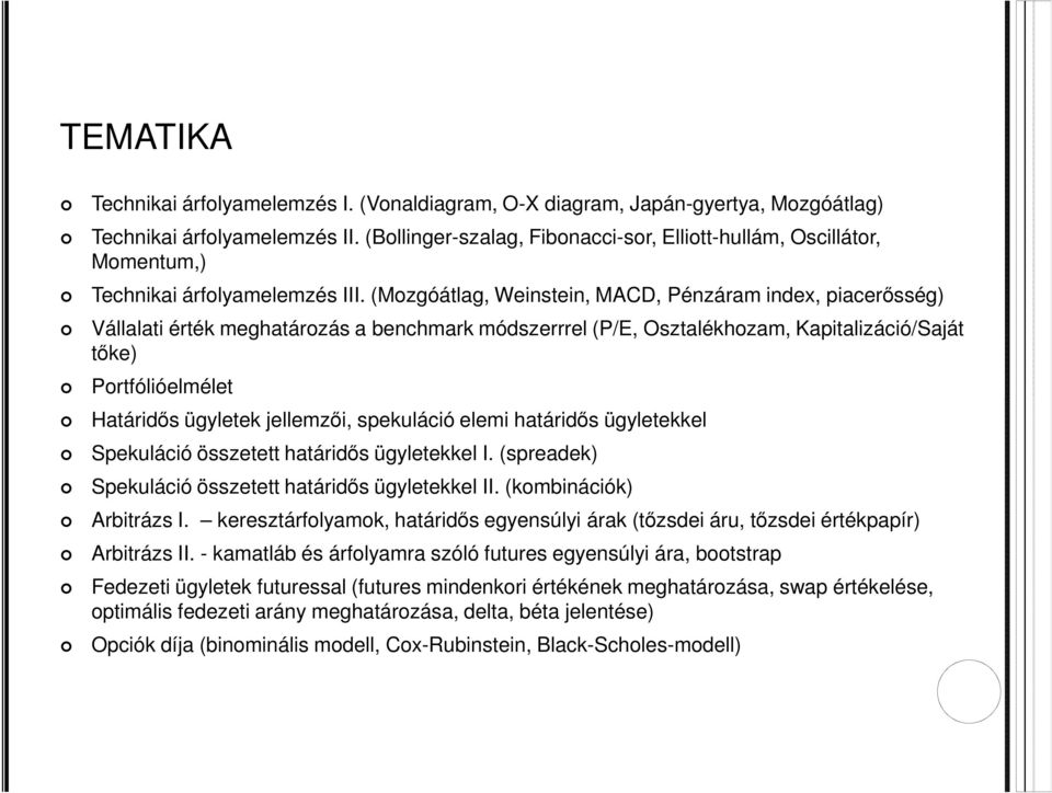 (Mozgóátlag, Weinstein, MACD, Pénzáram index, piacerősség) Vállalati érték meghatározás a benchmark módszerrrel (P/E, Osztalékhozam, Kapitalizáció/Saját tőke) Portfólióelmélet Határidős ügyletek