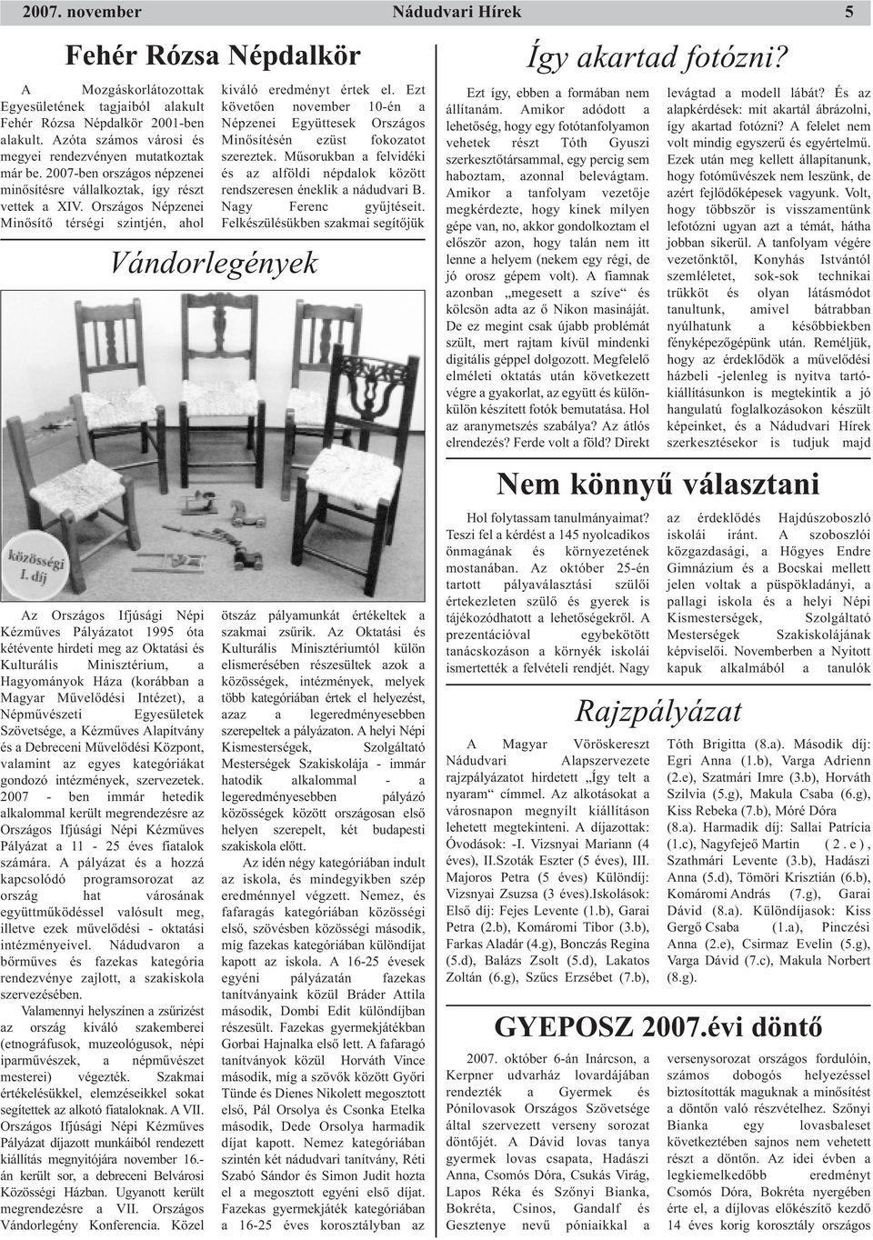 Országos Népzenei Minősítő térségi szintjén, ahol Az Országos Ifjúsági Népi Kézműves Pályázatot 1995 óta kétévente hirdeti meg az Oktatási és Kulturális Minisztérium, a Hagyományok Háza (korábban a