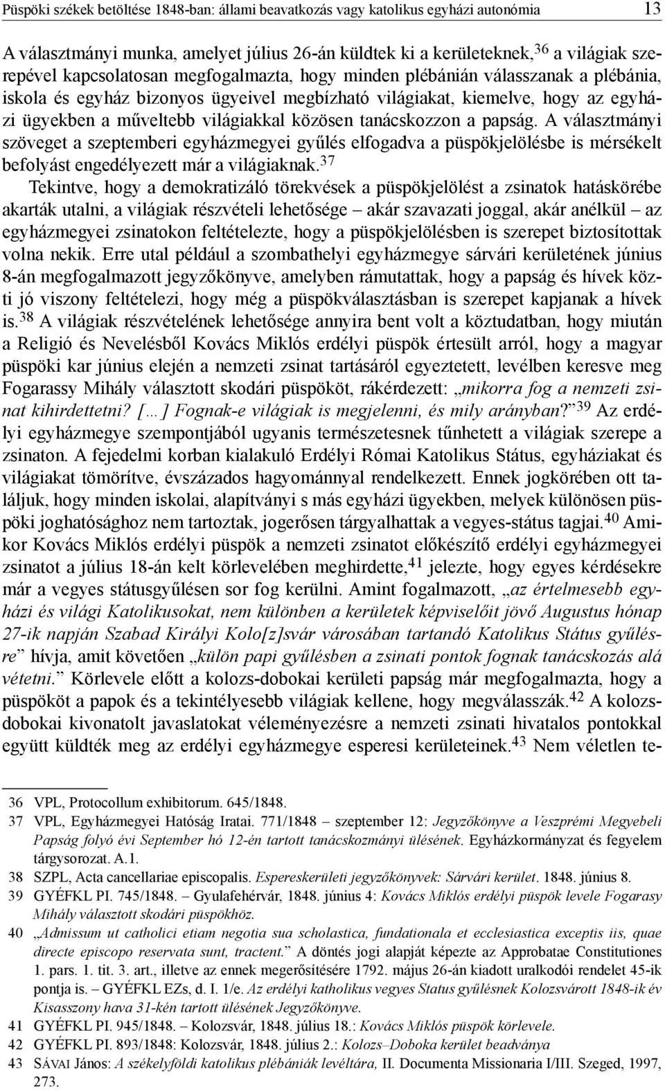 a papság. A választmányi szöveget a szeptemberi egyházmegyei gyűlés elfogadva a püspökjelölésbe is mérsékelt befolyást engedélyezett már a világiaknak.