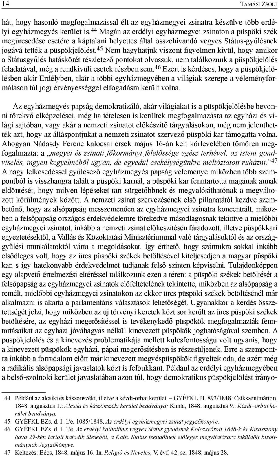 45 Nem hagyhatjuk viszont figyelmen kívül, hogy amikor a Státusgyűlés hatáskörét részletező pontokat olvassuk, nem találkozunk a püspökjelölés feladatával, még a rendkívüli esetek részben sem.