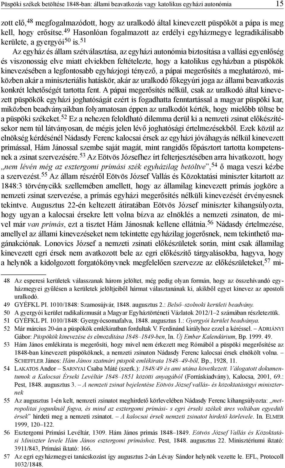 51 Az egyház és állam szétválasztása, az egyházi autonómia biztosítása a vallási egyenlőség és viszonosság elve miatt elviekben feltételezte, hogy a katolikus egyházban a püspökök kinevezésében a