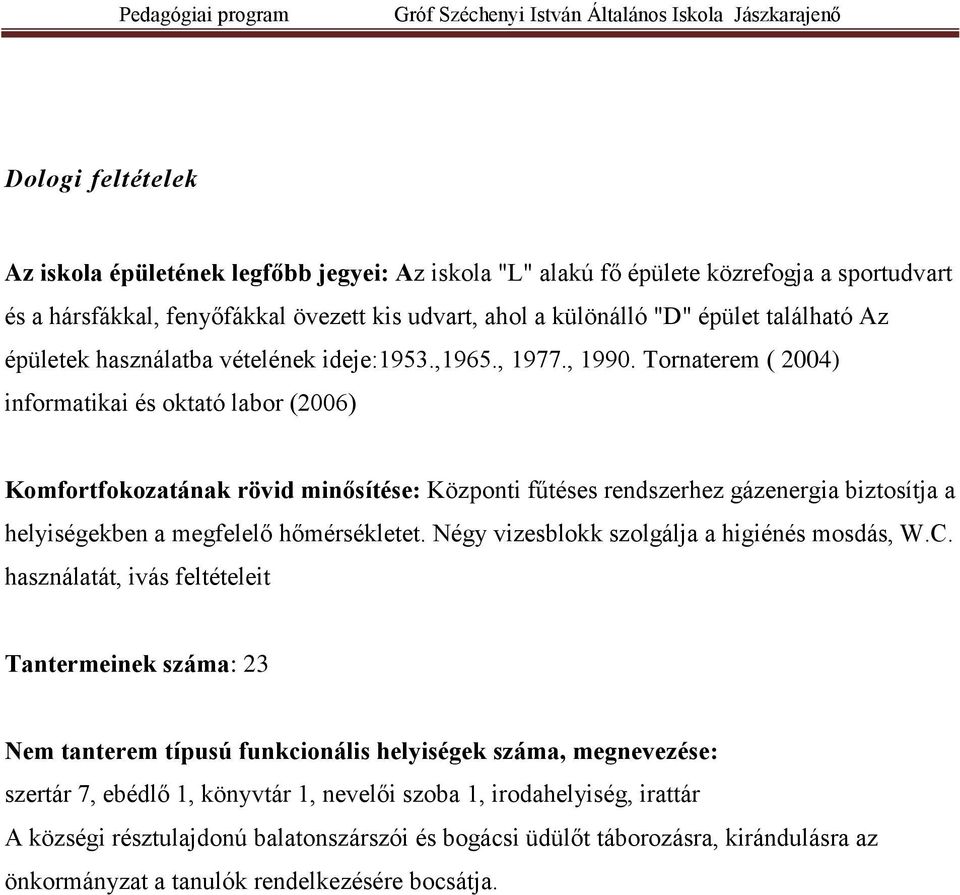 Tornaterem ( 2004) informatikai és oktató labor (2006) Komfortfokozatának rövid minősítése: Központi fűtéses rendszerhez gázenergia biztosítja a helyiségekben a megfelelő hőmérsékletet.