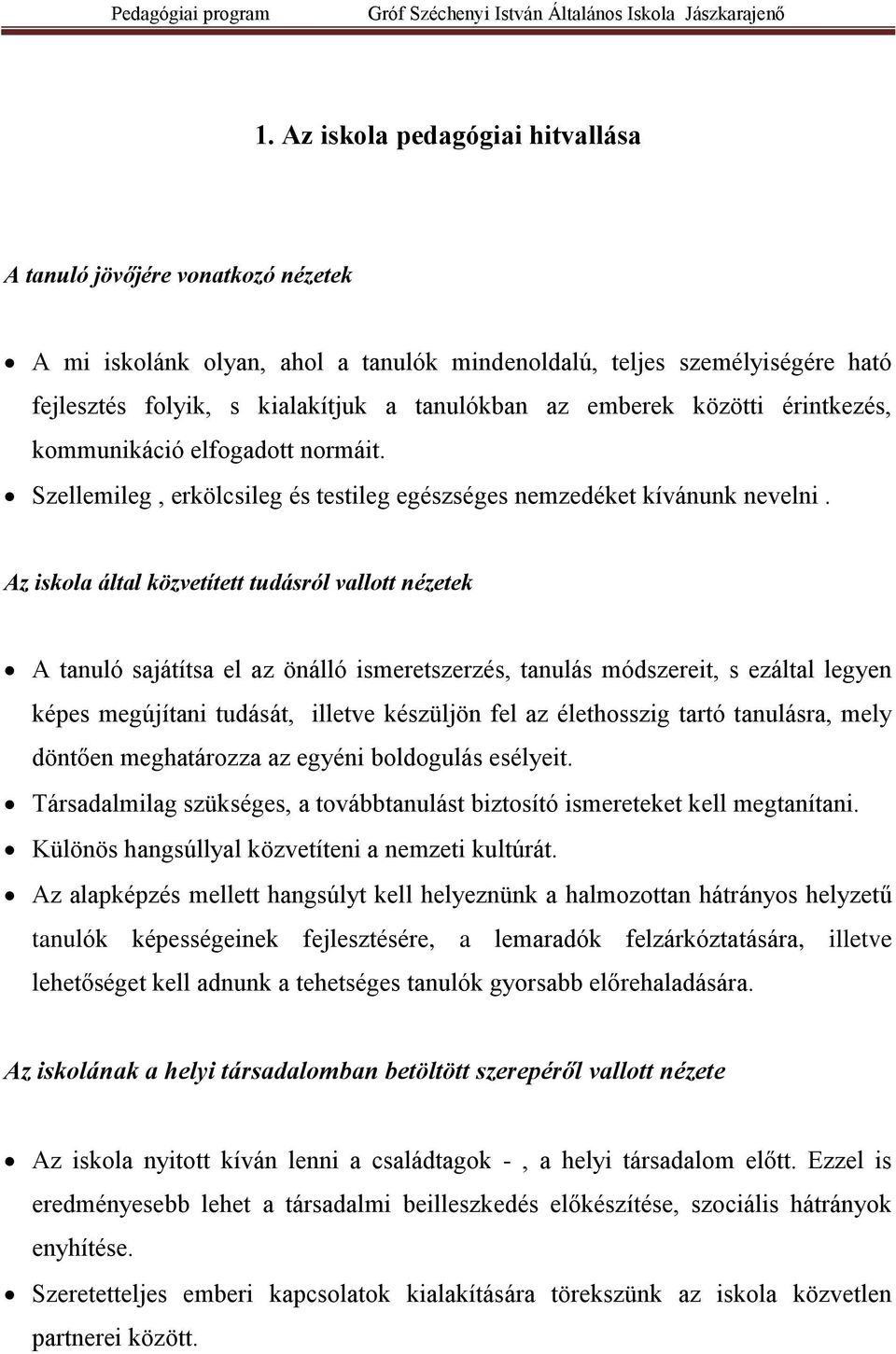 Az iskola által közvetített tudásról vallott nézetek A tanuló sajátítsa el az önálló ismeretszerzés, tanulás módszereit, s ezáltal legyen képes megújítani tudását, illetve készüljön fel az